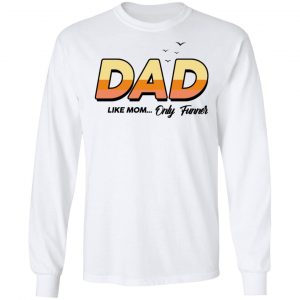 Dad Like Mom ... Only Funner Shirt 19