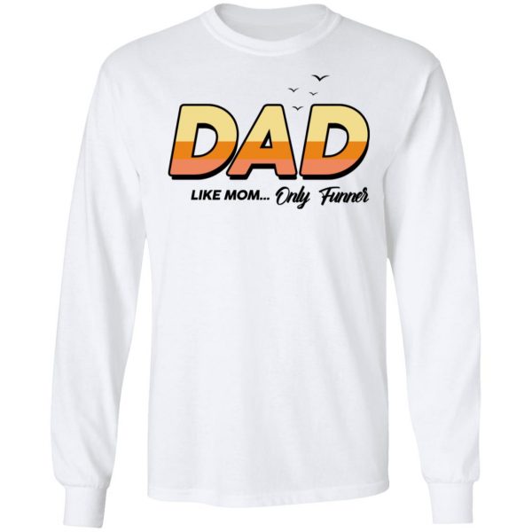 Dad Like Mom ... Only Funner Shirt 8