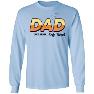 Dad Like Mom ... Only Funner Shirt 20