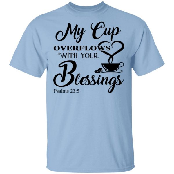 My Cup Overflows With Your Blessings Psalm 23 5 Shirt 1