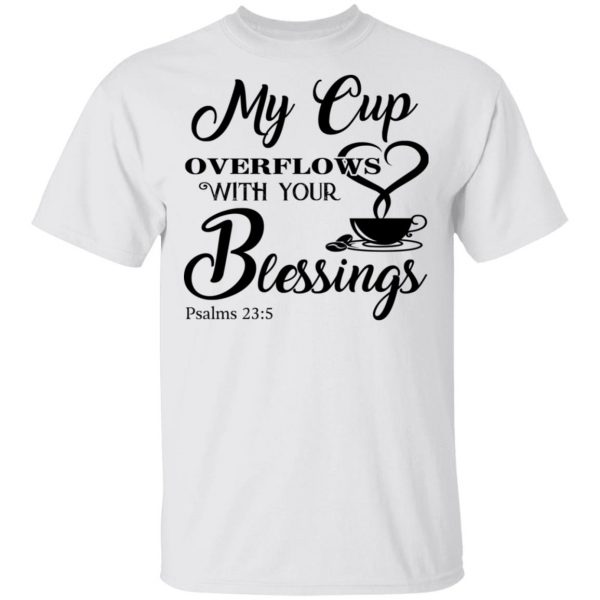 My Cup Overflows With Your Blessings Psalm 23 5 Shirt 2