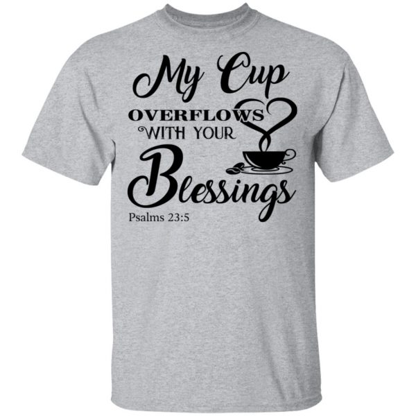 My Cup Overflows With Your Blessings Psalm 23 5 Shirt 3