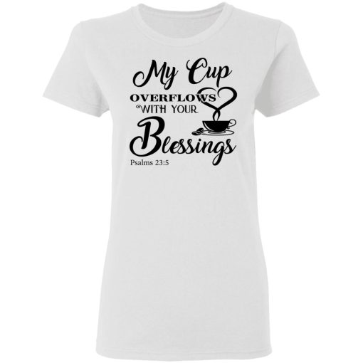 My Cup Overflows With Your Blessings Psalm 23 5 Shirt - Image 5