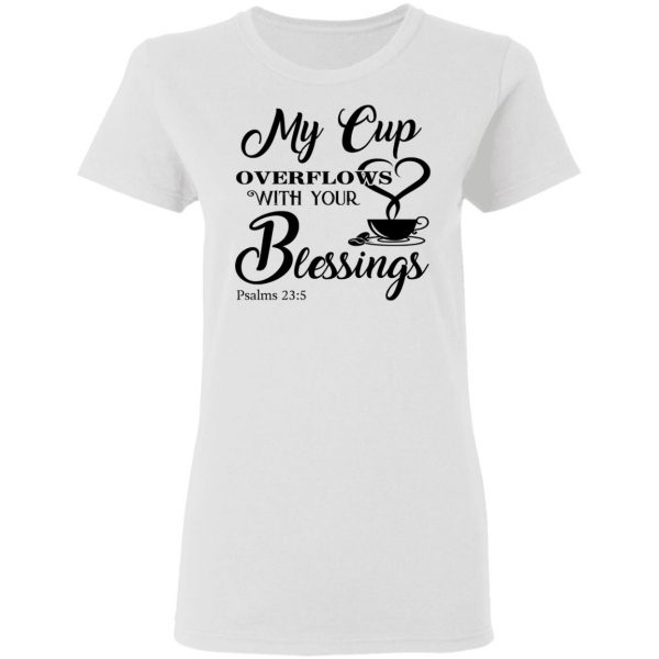 My Cup Overflows With Your Blessings Psalm 23 5 Shirt 5