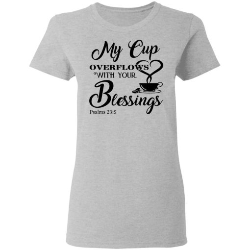 My Cup Overflows With Your Blessings Psalm 23 5 Shirt - Image 6