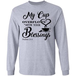 My Cup Overflows With Your Blessings Psalm 23 5 Shirt 18