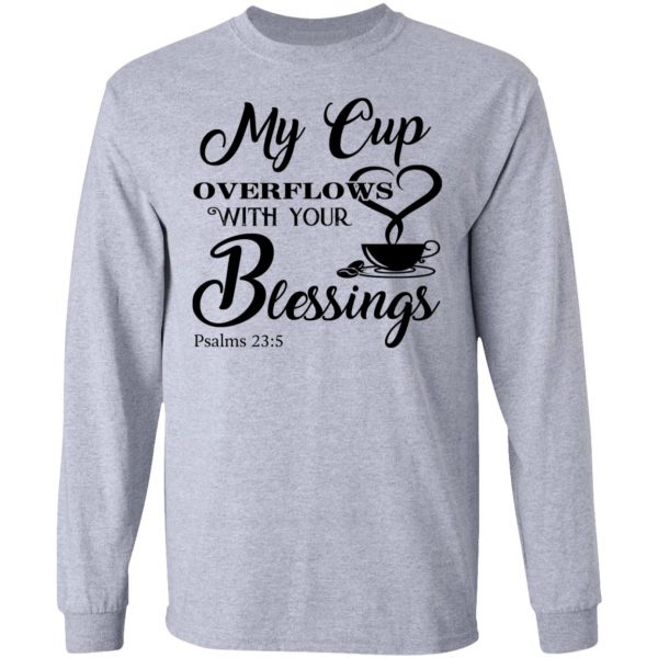 My Cup Overflows With Your Blessings Psalm 23 5 Shirt 7