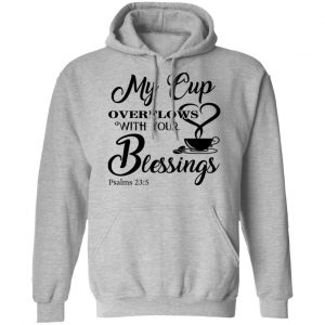 My Cup Overflows With Your Blessings Psalm 23 5 Shirt 21
