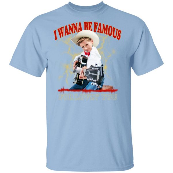 I Wanna Be Famous For Lovin You Mason Ramsey Shirt 1