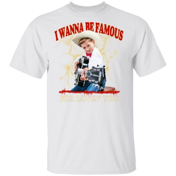 I Wanna Be Famous For Lovin You Mason Ramsey Shirt 2