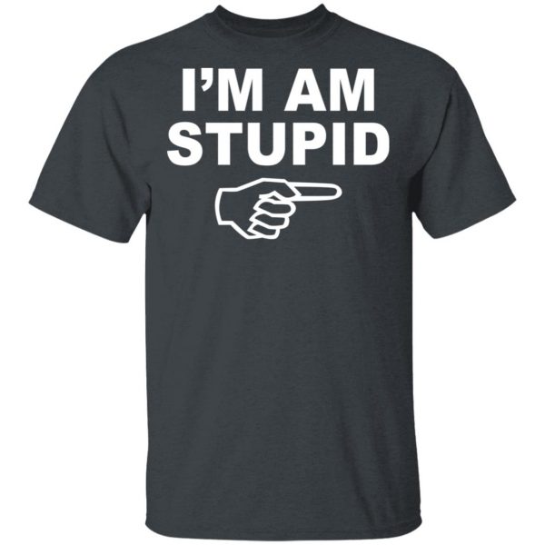 I'm Am Stupid Shirt 2