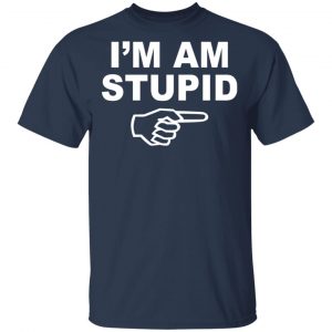 I'm Am Stupid Shirt 15