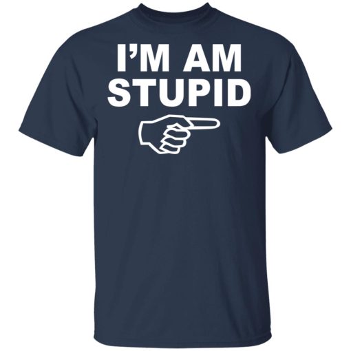 I'm Am Stupid Shirt - Image 3