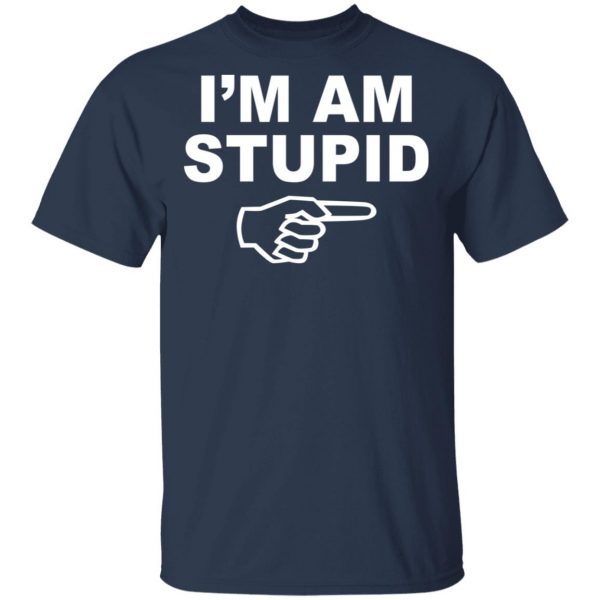 I'm Am Stupid Shirt 3