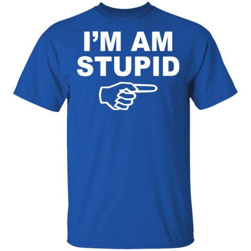 I'm Am Stupid Shirt - Image 4