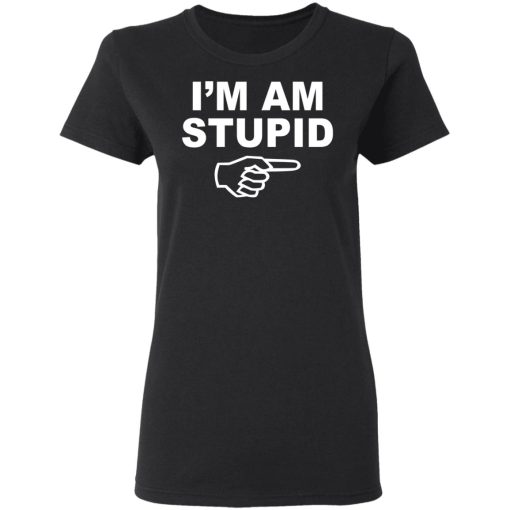 I'm Am Stupid Shirt - Image 5