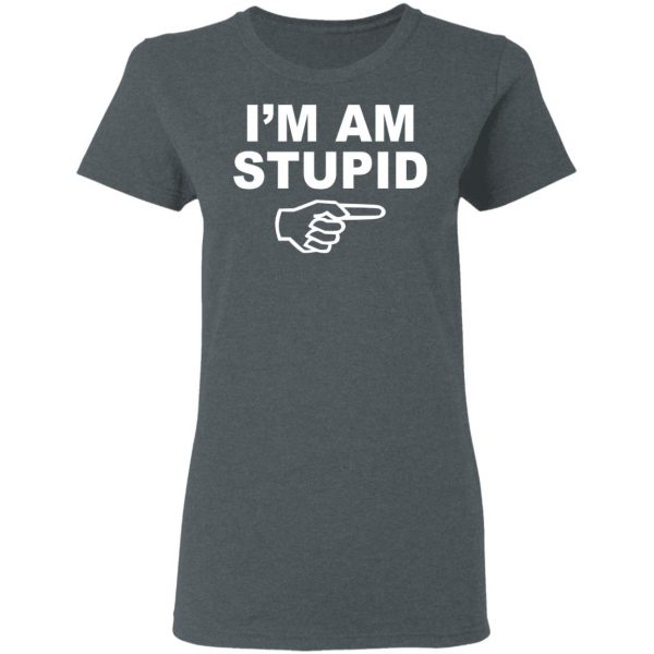 I'm Am Stupid Shirt 6