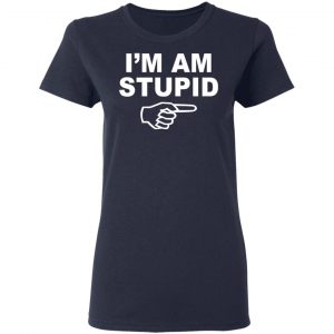 I'm Am Stupid Shirt 19