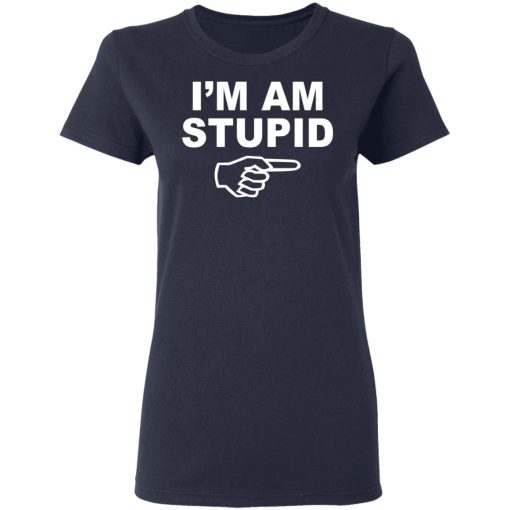 I'm Am Stupid Shirt - Image 7