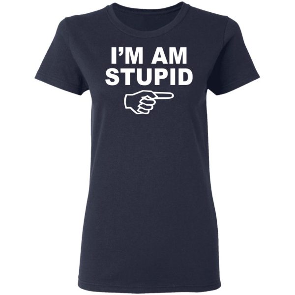 I'm Am Stupid Shirt 7
