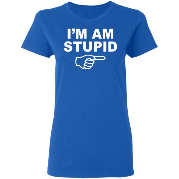 I'm Am Stupid Shirt 8