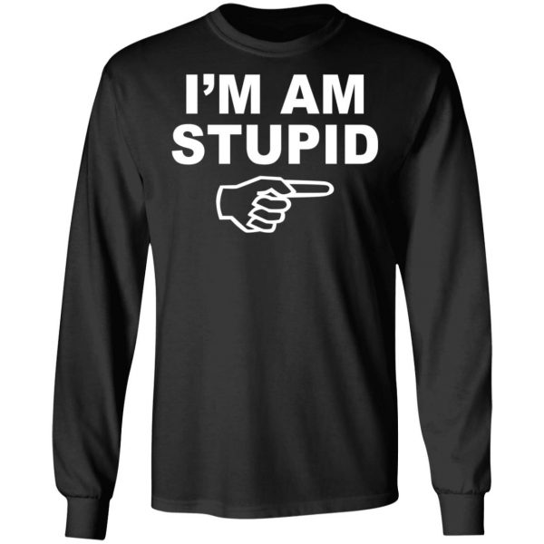 I'm Am Stupid Shirt 9
