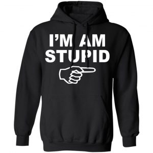 I'm Am Stupid Shirt 22