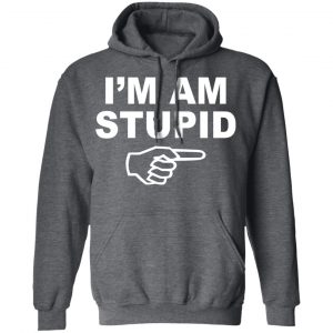 I'm Am Stupid Shirt 24