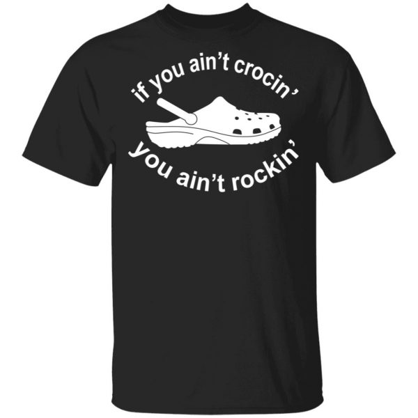 If You Ain't Crocin' You Ain't Rockin' Shirt 1