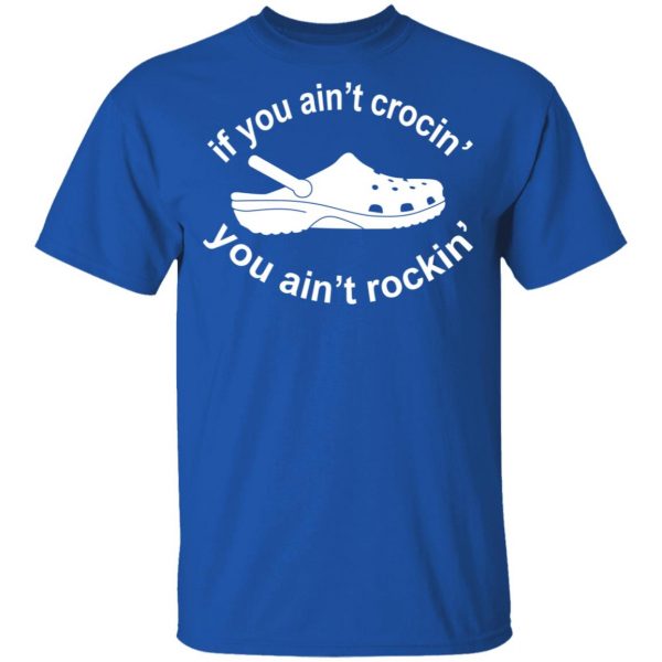 If You Ain't Crocin' You Ain't Rockin' Shirt 4