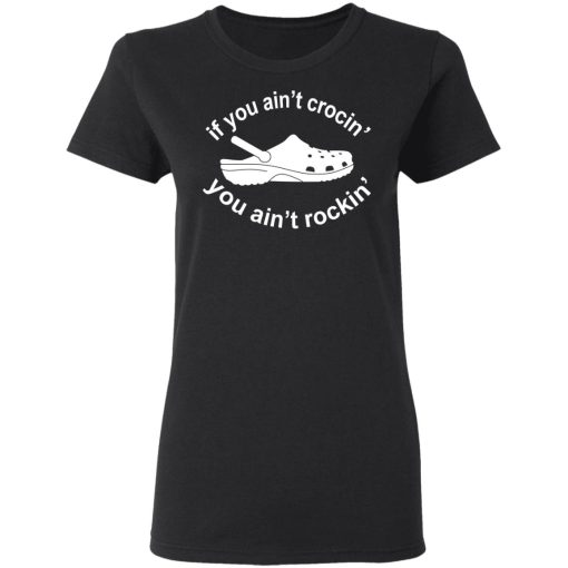 If You Ain't Crocin' You Ain't Rockin' Shirt 5