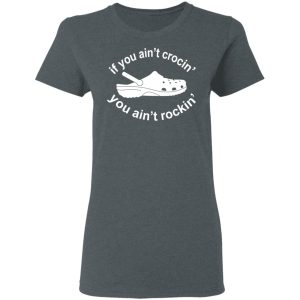 If You Ain't Crocin' You Ain't Rockin' Shirt 5