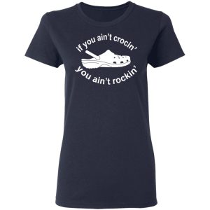 If You Ain't Crocin' You Ain't Rockin' Shirt 19