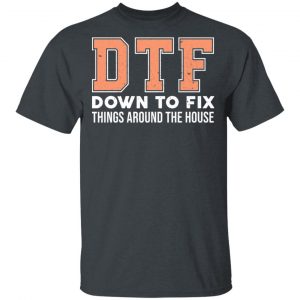 DTF Down To Fix Things Around The House Shirt Funny Quotes 2