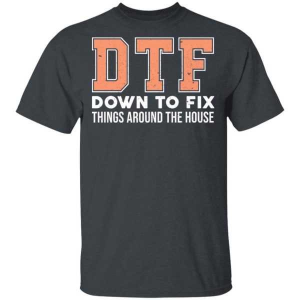 DTF Down To Fix Things Around The House Shirt 2