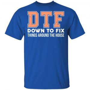 DTF Down To Fix Things Around The House Shirt 16