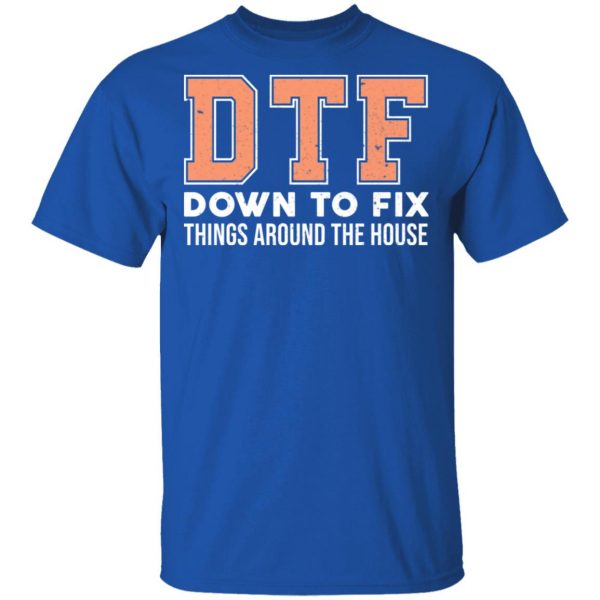 DTF Down To Fix Things Around The House Shirt 4