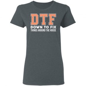 DTF Down To Fix Things Around The House Shirt 18