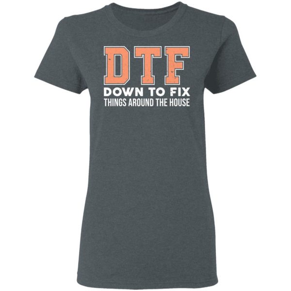 DTF Down To Fix Things Around The House Shirt 6