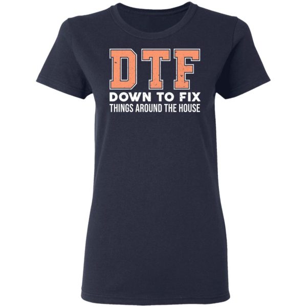 DTF Down To Fix Things Around The House Shirt 7