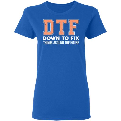 DTF Down To Fix Things Around The House Shirt 8