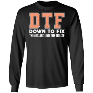 DTF Down To Fix Things Around The House Shirt 21