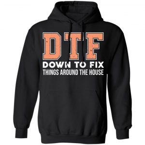 DTF Down To Fix Things Around The House Shirt 22