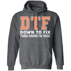 DTF Down To Fix Things Around The House Shirt 24
