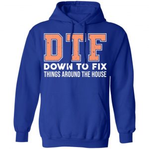 DTF Down To Fix Things Around The House Shirt 25