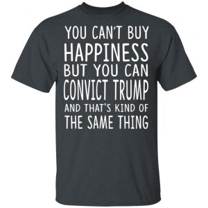 You Can Convict Trump And That’s Kind of The Same Thing Shirt Apparel 2