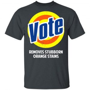 Vote Removes Stubborn Orange Stains Shirt Funny Quotes 2