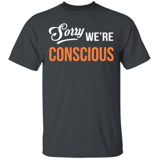 Sorry We're Conscious Shirt - Image 2