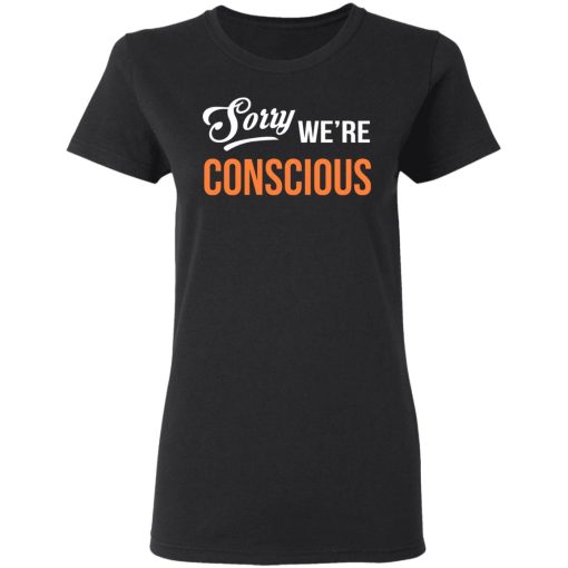 Sorry We're Conscious Shirt - Image 5