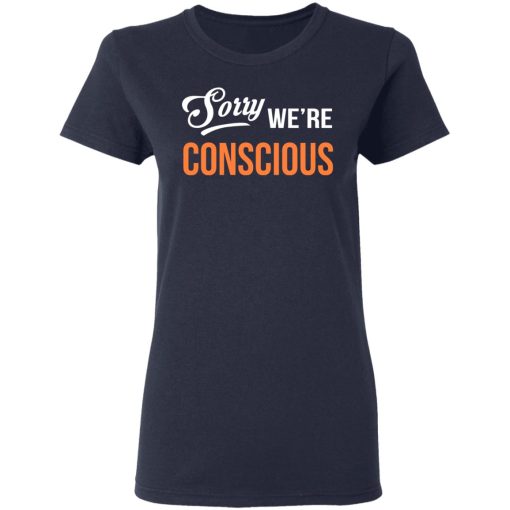 Sorry We're Conscious Shirt - Image 7